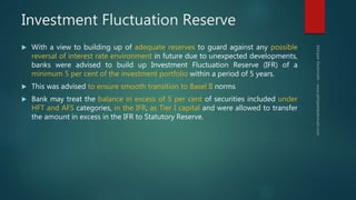 Investment Fluctuation Reserve
 With a view to building up of adequate reserves to guard against any possible
reversal of...