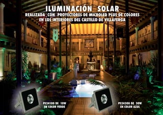 ILUMINACIÓN SOLAR
REALIZADA CON PROYECTORES DE MICROLED PLUS DE COLORES
       EN LOS INTERIORES DEL CASTILLO DE VILLAFERGA




        PS2410G DE 10W                     PS2430G DE 30W
         EN COLOR VERDE                     EN COLOR AZUL

                                                            151
 
