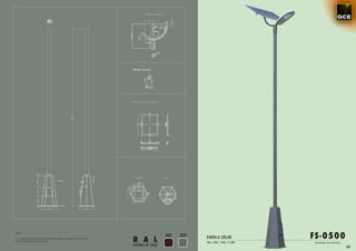 FS-0500
NOTA:
                                                                                      3007   7039
Las medidas de la altura del báculo pueden cambiar en función de
las necesidades de cada caso.                                      R A L                            FAROLA SOLAR
                                                                                                    80w a 120w / 24Vdc / 4.500k   Tecnología micr oled plus
                                                                   COLORES DE SERIE
                                                                                                                                                              43
 