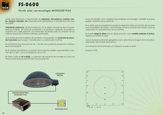 FS-0600
                    Farola solar con tecnología MICROLED PLUS


     Farola solar destinada a la iluminación de exteriores, vías públicas, caminos rura-   Todos los detalles como medidas para la ﬁjación en hormigón. También se puede
     les, parques naturales, etc. Especialmente diseñada por su temperatura de color       realizar mediante tacos químicos.
     de 4.500K.
                                                                                           En la tabla que acompañamos podemos elegir el modelo en función de las horas
     Totalmente autónoma, de fácil instalación, en el diseño del báculo lleva incorpo-     que se necesiten de reserva, aumentando así tanto el panel fotovoltaico como la
     rado las baterías así como el controlador y el oportuno cableado de positivo y        capacidad en amperios/hora de las baterías.
     negativo con cable especial y los terminales necesarios para la conexión de las
     baterías (opcional el sistema antirrobo patentado).                                   Se puede elegir la altura que se desee estando como medida estándar 4 metros,
                                                                                           desde la luminaria al suelo.
     Todo el báculo es en fundición de aluminio y va equipado con luminaria de alumi-
     nio inyectado que incluye 1 microled plus y un arrancador a 24Vdc.                    Indicar siempre la situación geográﬁca para determinar el ángulo de inclinación y
                                                                                           orientación del módulo fotovoltaico.
     El controlador que incorpora es de 1 circuito que podemos programar el tiempo
     de funcionamiento.                                                                    La inclinación de la luminaria con respecto al suelo es de 8º.

     En el módulo fotovoltaicos va previsto de un soporte metálico que permite la rota-    Eﬁciencia 92%.
     ción de 0 a 360º, como la translación de 0 a 75º.

     Se fabrica bajo el ral a elegir y va prevista de esquema de montaje así como las
     instrucciones básicas para el buen funcionamiento.




                                                                 LUMINARIA
                                                                   PROTEA




             ARRANCADOR PARA
               MICROLED PLUS




                                                                MICROLED PLUS

52
 