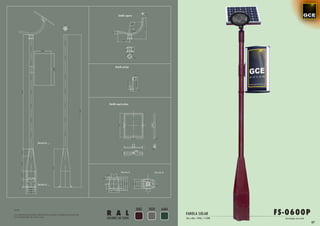 Detalle soporte




                                                                          Detalle anclaje




                                                                    Detalle soporte placa




                       Sección B




                                                                                Sección A                 Sección B




                       Sección A




                                                                                                3007   7039     6404
                                                                   R A L                                                                            FS-0600P
NOTA:

Las medidas de la altura del báculo pueden cambiar en función de                                                       FAROLA SOLAR
las necesidades de cada caso.
                                                                   COLORES DE SERIE                                    10w a 40w / 24Vdc / 4.500k     Tecnología micr oled
                                                                                                                                                                             57
 