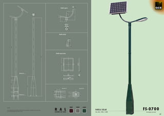 Detalle soporte




                                                                          Detalle anclaje




                                                                    Detalle soporte placa




                       Sección B




                                                                                Sección A                 Sección B




                       Sección A




                                                                                                3007   7039     6404
                                                                   R A L                                                                            FS-0700
NOTA:

Las medidas de la altura del báculo pueden cambiar en función de                                                       FAROLA SOLAR
las necesidades de cada caso.
                                                                   COLORES DE SERIE                                    10w a 20w / 24Vdc / 5.500k    Tecnología micr oled
                                                                                                                                                                            61
 