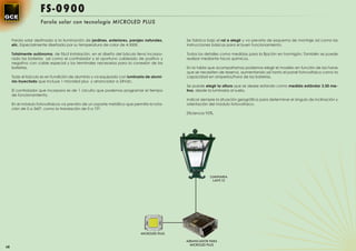 FS-0900
                    Farola solar con tecnología MICROLED PLUS


     Farola solar destinada a la iluminación de jardines, exteriores, parajes naturales,   Se fabrica bajo el ral a elegir y va prevista de esquema de montaje así como las
     etc. Especialmente diseñada por su temperatura de color de 4.500K.                    instrucciones básicas para el buen funcionamiento.

     Totalmente autónoma, de fácil instalación, en el diseño del báculo lleva incorpo-     Todos los detalles como medidas para la ﬁjación en hormigón. También se puede
     rado las baterías así como el controlador y el oportuno cableado de positivo y        realizar mediante tacos químicos.
     negativo con cable especial y los terminales necesarios para la conexión de las
     baterías.                                                                             En la tabla que acompañamos podemos elegir el modelo en función de las horas
                                                                                           que se necesiten de reserva, aumentando así tanto el panel fotovoltaico como la
     Todo el báculo es en fundición de aluminio y va equipado con luminaria de alumi-      capacidad en amperios/hora de las baterías.
     nio inyectado que incluye 1 microled plus y arrancador a 24Vdc.
                                                                                           Se puede elegir la altura que se desee estando como medida estándar 3,50 me-
     El controlador que incorpora es de 1 circuito que podemos programar el tiempo         tros, desde la luminaria al suelo.
     de funcionamiento.
                                                                                           Indicar siempre la situación geográﬁca para determinar el ángulo de inclinación y
     En el módulo fotovoltaicos va previsto de un soporte metálico que permite la rota-    orientación del módulo fotovoltaico.
     ción de 0 a 360º, como la translación de 0 a 75º.
                                                                                           Eﬁciencia 92%.




                                                                                                       LUMINARIA
                                                                                                         LANT-15




                                                                           MICROLED PLUS

                                                                                           ARRANCADOR PARA
                                                                                             MICROLED PLUS
68
 