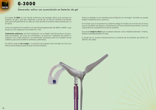 G-3000
                     Generador eólico con acumulación en baterías de gel


     El modelo G-3000 es una fuente autónoma de energía eólica que recarga las               Todos los detalles como medidas para la ﬁjación en hormigón. También se puede
     baterías de gel y que esta diseñado a través de un báculo estándar de farolas           realizar mediante tacos químicos.
     solar que principalmente se utiliza en sitios donde el sol tiene menos presencia y si
     el viento.                                                                              En la tabla que acompañamos podemos elegir el modelo en función de las horas
                                                                                             que se necesiten de reserva, aumentando así tanto el panel fotovoltaico como la
     Actúa recargando las baterías a través del aerogenerador de 300W o 600W y que           capacidad en amperios/hora de las baterías.
     produce una carga por hora sobre 5A y 10A.
                                                                                             Se puede elegir la altura que se desee estando como medida estándar 7 metros,
     Totalmente autónomo, de fácil instalación, en el diseño del báculo lleva incorpo-       desde el aerogenerador al suelo.
     rado las baterías así como el controlador y el oportuno cableado de positivo y
     negativo con cable especial y los terminales necesarios para la conexión de las         A través de un inversor transformamos la corriente de las baterías de 24VDC en
     baterías (opcional el sistema antirrobo patentado).                                     230VAC de salida.

     Se fabrica bajo el ral a elegir y va prevista de esquema de montaje así como las
     instrucciones básicas para el buen funcionamiento.




96
 