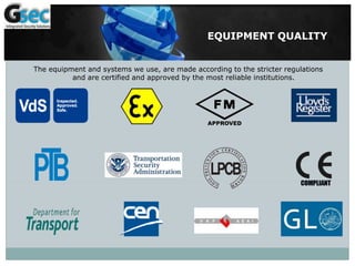 The equipment and systems we use, are made according to the stricter regulations
and are certified and approved by the most reliable institutions.
EQUIPMENT QUALITY
 