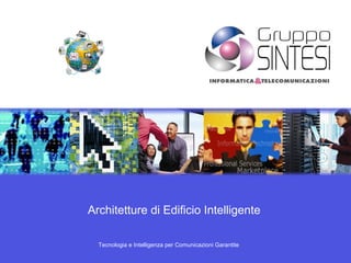 Architetture di Edificio Intelligente

  Tecnologia e Intelligenza per Comunicazioni Garantite
 