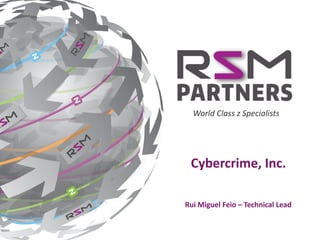 Delivering	the	best	in	z	services,	software,	hardware	and	training.Delivering	the	best	in	z	services,	software,	hardware	and	training.
World	Class	z	Specialists
Cybercrime,	Inc.
Rui	Miguel	Feio – Technical	Lead
 