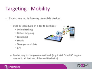 Targeting	- Mobility
• Cybercrime	Inc.	is	focusing	on	mobile	devices:
– Used	by	individuals	on	a	day-to-day	basis:
• Onlin...