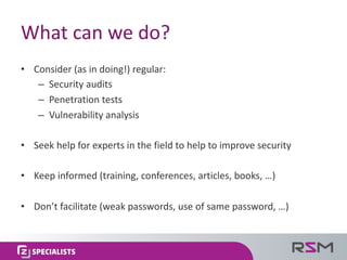 What	can	we	do?
• Consider	(as	in	doing!)	regular:
– Security	audits
– Penetration	tests
– Vulnerability	analysis
• Seek	h...