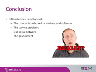 Conclusion
• Ultimately	we	need	to	trust:	
– The	companies	who	sell	us	devices,	and	software
– The	service	providers
– Our...