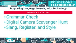 7
GRAMMAR & VOCABULARY
•Grammar Check
•Digital Camera Scavenger Hunt
•Slang, Register, and Style
 