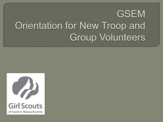 GSEMOrientation for New Troop and Group Volunteers 