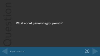 Question
What about pairwork/groupwork?
 
