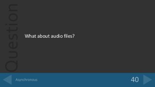 Question
What about audio files?
 