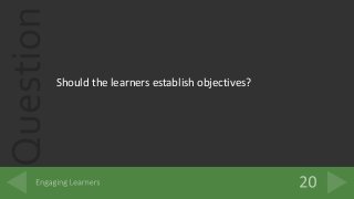 Question
Should the learners establish objectives?
 