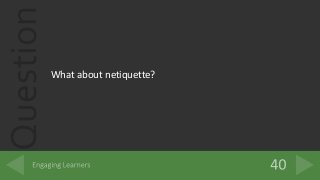 Question
What about netiquette?
 