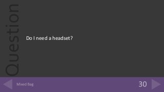 Question
Do I need a headset?
 