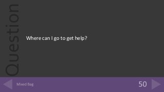 Question
Where can I go to get help?
 