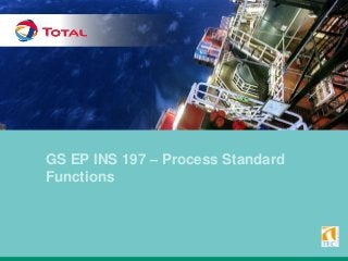 GS EP INS 197 – Process Standard
Functions
 