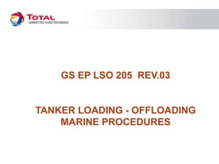 GS EP LSO 205 REV.03
TANKER LOADING - OFFLOADING
MARINE PROCEDURES
 