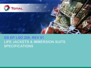 GS EP LSO 209, REV 01
LIFE JACKETS & IMMERSION SUITS
SPECIFICATIONS
 