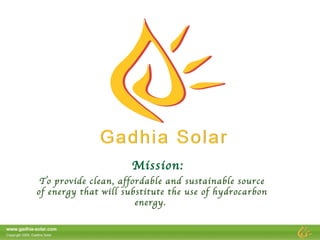 Mission: To provide clean, affordable and sustainable source of energy that will substitute the use of hydrocarbon energy.  