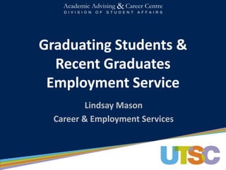 Graduating Students &
  Recent Graduates
 Employment Service
          Lindsay Mason
  Career & Employment Services
 