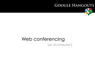 Google Hangouts




Web conferencing
         (up 10 computers*)
 