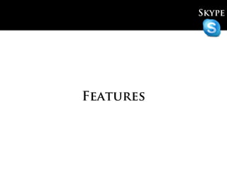Skype




Features
 