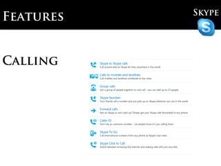 Skype
Features


Calling
 