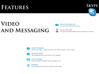 Skype
Features

Video
and Messaging
 