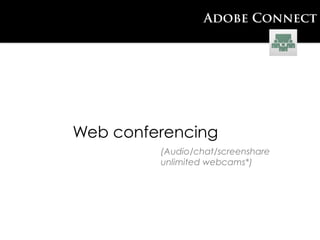 Adobe Connect




Web conferencing
         (Audio/chat/screenshare
         unlimited webcams*)
 