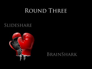 Round Three

Slideshare




             BrainShark
 