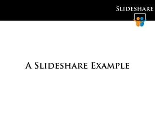Slideshare




A Slideshare Example
 
