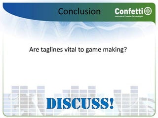 ConclusionAre taglines vital to game making?Discuss!