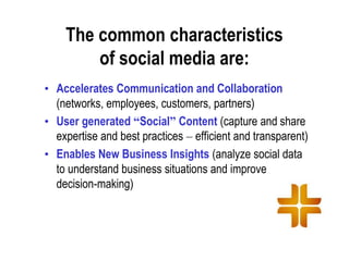 The common characteristics
        of social media are:
• Accelerates Communication and Collaboration
  (networks, employe...