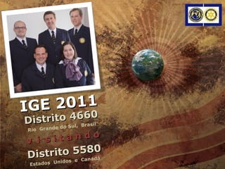 IGE 2011 Distrito 4660 Rio  Grande do Sul,  Brasil v  i  s i t a n d o Distrito 5580 Estados  Unidos  e  Canadá 