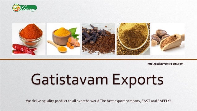 http://gatistavamexports.com
Gatistavam Exports
We deliver quality product to all over the worldThe best export company, FAST and SAFELY!
 