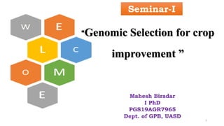 Seminar-I
Mahesh Biradar
I PhD
PGS19AGR7965
Dept. of GPB, UASD
“Genomic Selection for crop
improvement ”
1
 