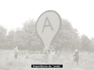 Importância do “onde”
 