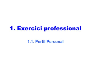 Exercici professional,[object Object],1.1. Perfil Personal,[object Object]
