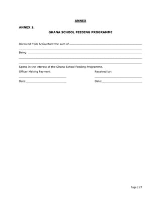 ANNEX

ANNEX 1:
                     GHANA SCHOOL FEEDING PROGRAMME



Received from Accountant the sum of


Being




Spend in the interest of the Ghana School Feeding Programme.
Officer Making Payment                                Received by:


Date:                                                 Date:




                                                                     Page | 27
 