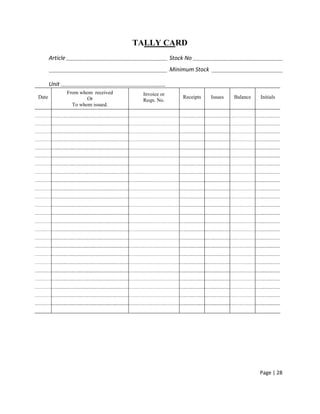 TALLY CARD
       Article                                      Stock No
                                                    Minimum Stock

       Unit
                 From whom received    Invoice or
Date                     Or                             Receipts    Issues   Balance   Initials
                                       Reqn. No.
                   To whom issued.




                                                                                       Page | 28
 