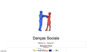 Danças Sociais
Módulo 14 - “Dança III”
Educação Física
Diogo Silva
 