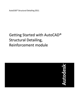 AutoCAD® Structural Detailing 2011 
 
 
 
 
 
Getting Started with AutoCAD® 
Structural Detailing,  
Reinforcement module 
 
 
 
 
 
 
 
 