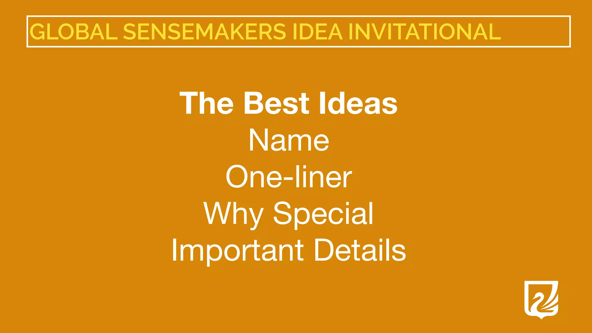 GLOBAL SENSEMAKERS IDEA INVITATIONAL
The Best Ideas
Name

One-liner

Why Special

Important Details

 