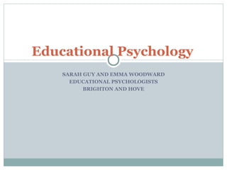 SARAH GUY AND EMMA WOODWARD EDUCATIONAL PSYCHOLOGISTS BRIGHTON AND HOVE Educational Psychology 