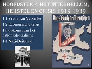Hoofdstuk 4 Het interbellum,
Herstel en crisis 1919-1939
4.1 Vrede van Versailles
4.2 Economische crisis
4.3 opkomst van het
nationaalsocialisme
4.4 Nazi-Duitsland
 