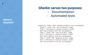 What is
Gherkin?
8
Gherkin serves two purposes:
- Documentation
- Automated tests
 