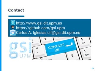 Contact
http://www.gsi.dit.upm.es
https://github.com/gsi-upm
Carlos A. Iglesias cif@gsi.dit.upm.es
24
 